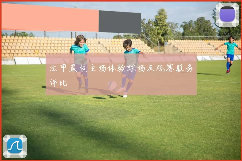 法甲最佳主场体验球场及观赛服务评比