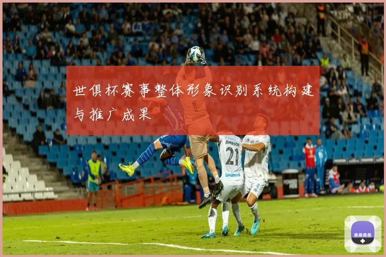 世俱杯赛事整体形象识别系统构建与推广成果